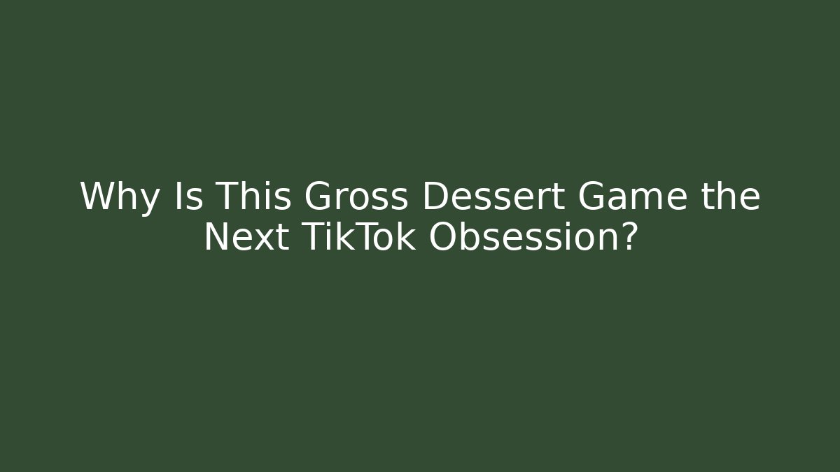 Why Is This Gross Dessert Game the Next TikTok Obsession?