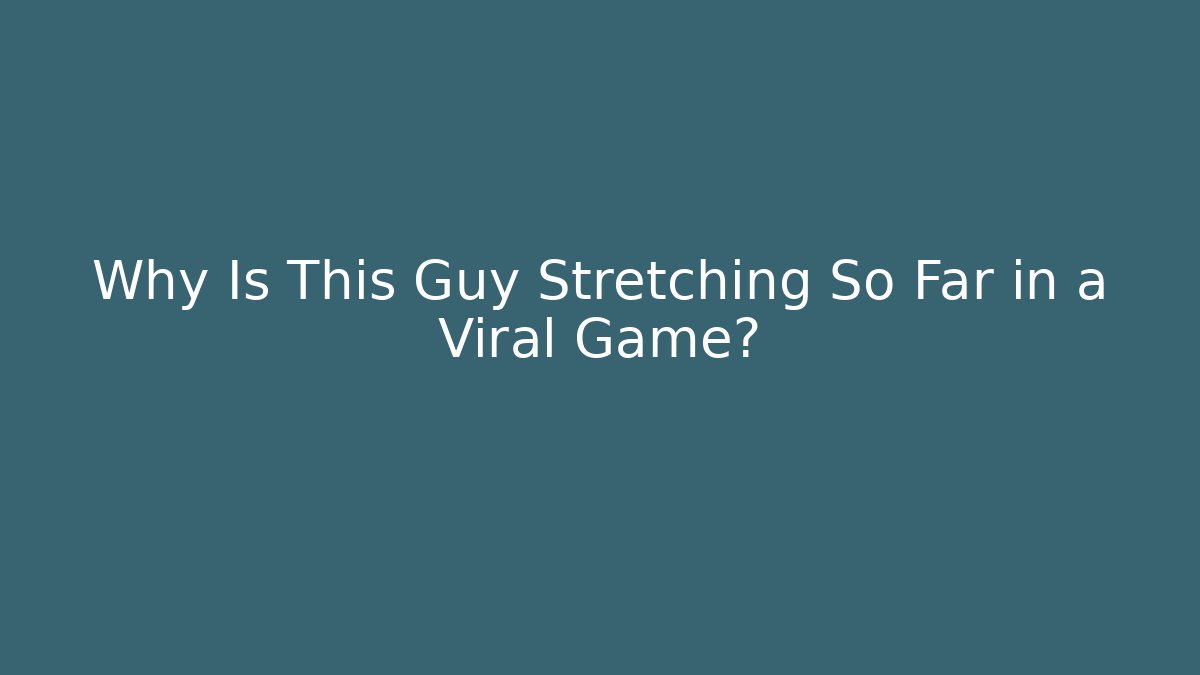 Why Is This Guy Stretching So Far in a Viral Game? - Create More Assets