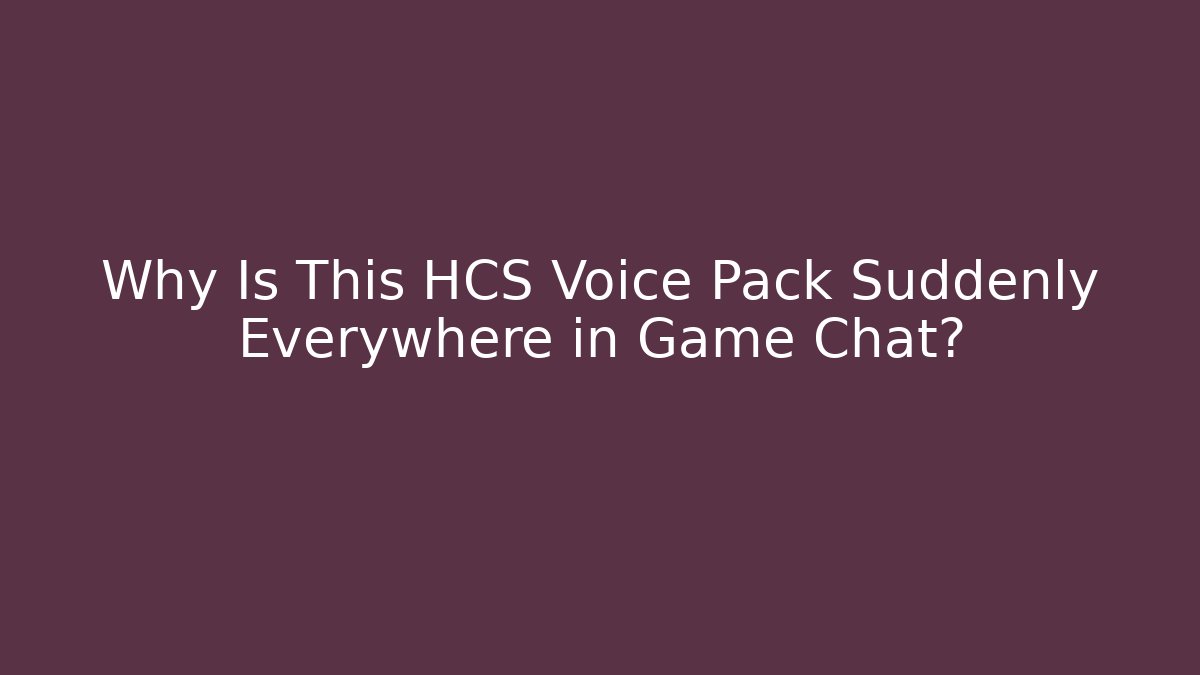 Why Is This HCS Voice Pack Suddenly Everywhere in Game Chat?