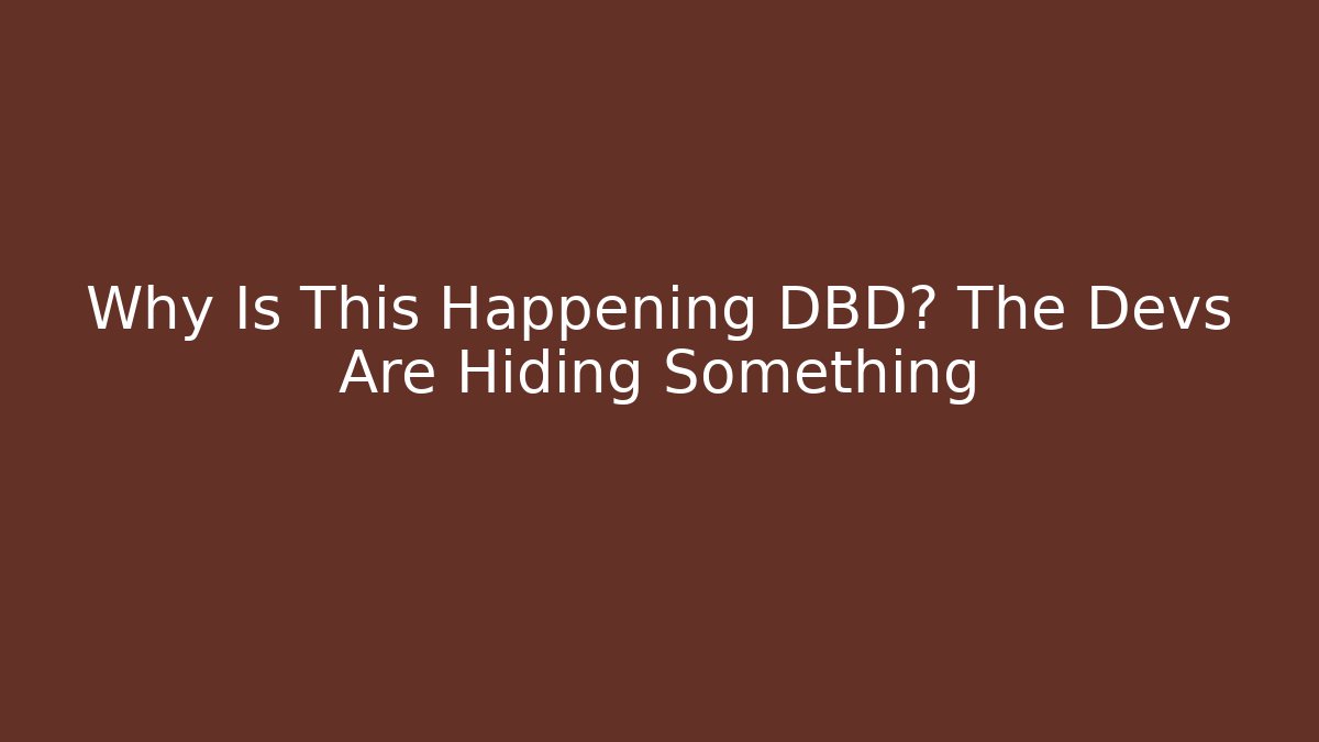 Why Is This Happening DBD? The Devs Are Hiding Something - Create More Assets