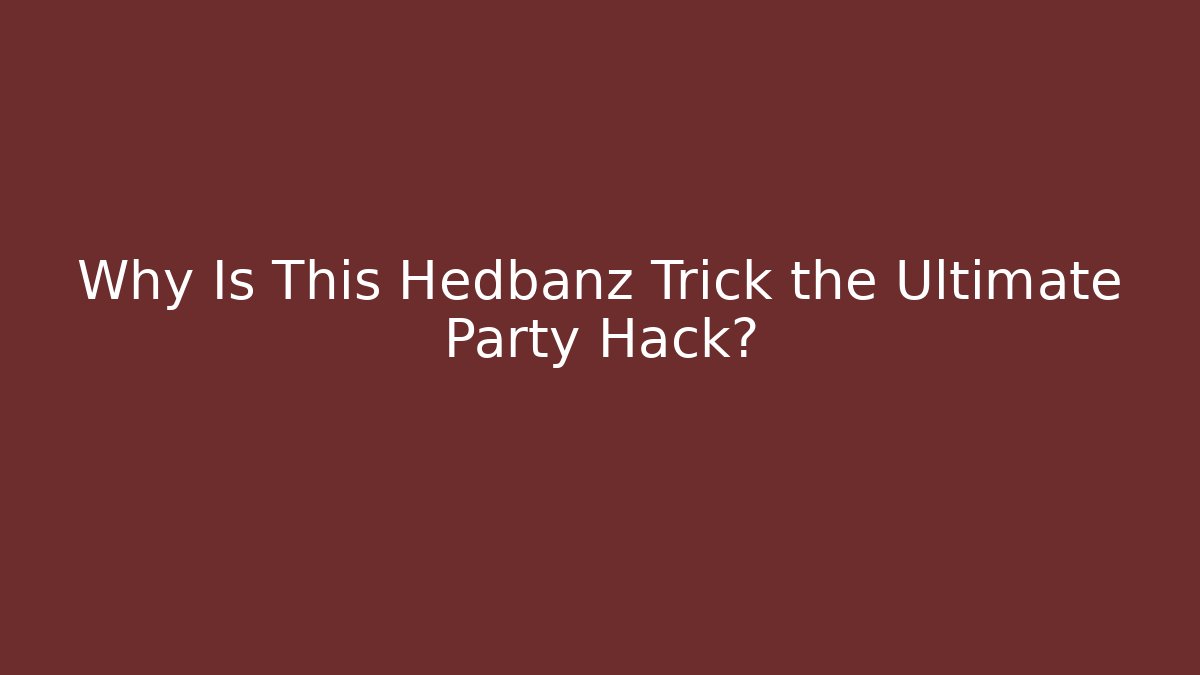 Why Is This Hedbanz Trick the Ultimate Party Hack? - Create More Assets
