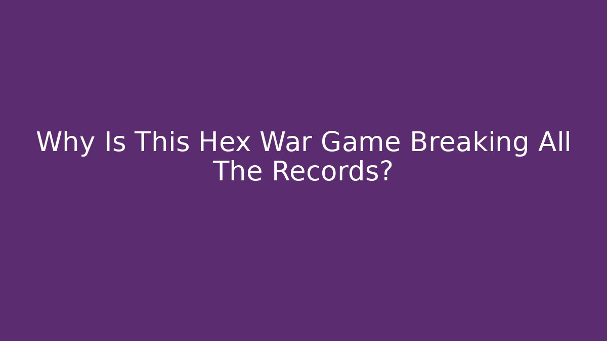 Why Is This Hex War Game Breaking All The Records?