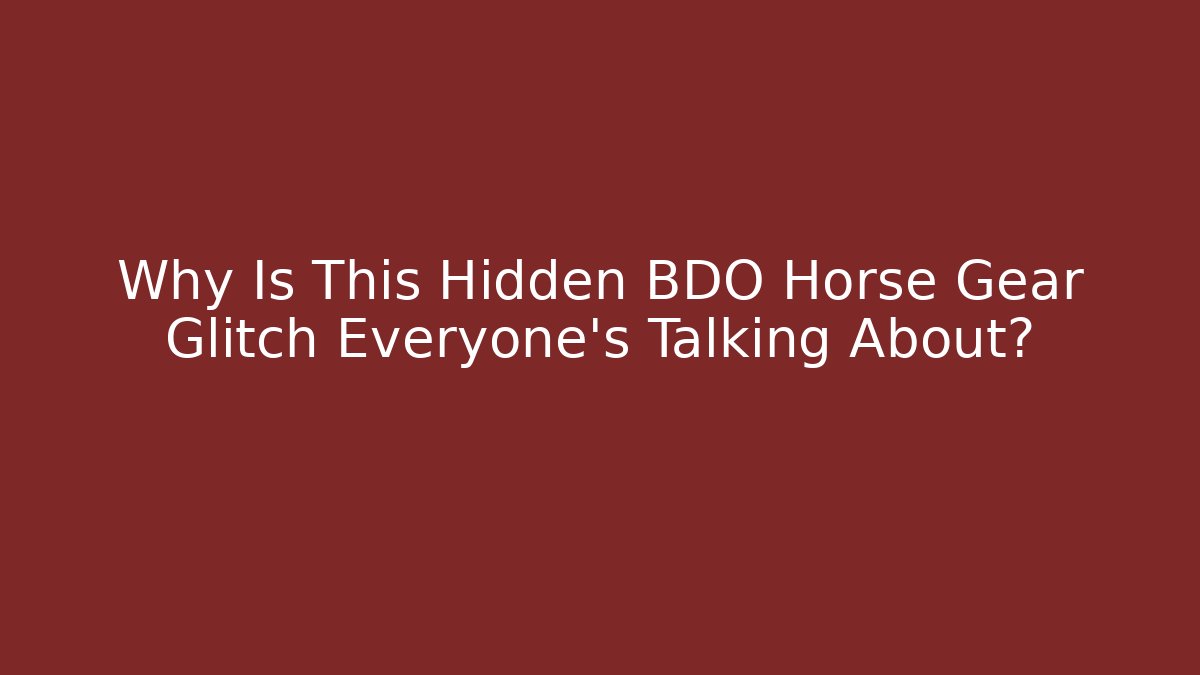 Why Is This Hidden BDO Horse Gear Glitch Everyone’s Talking About?