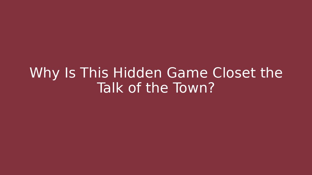 Why Is This Hidden Game Closet the Talk of the Town?
