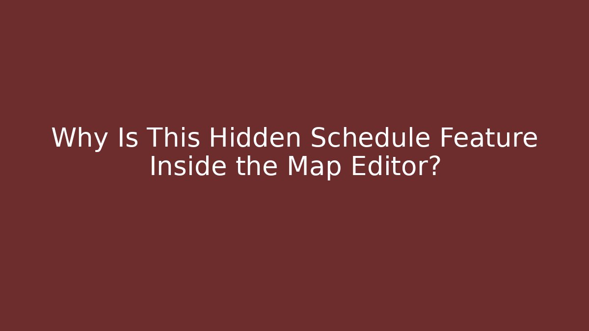 Why Is This Hidden Schedule Feature Inside the Map Editor?