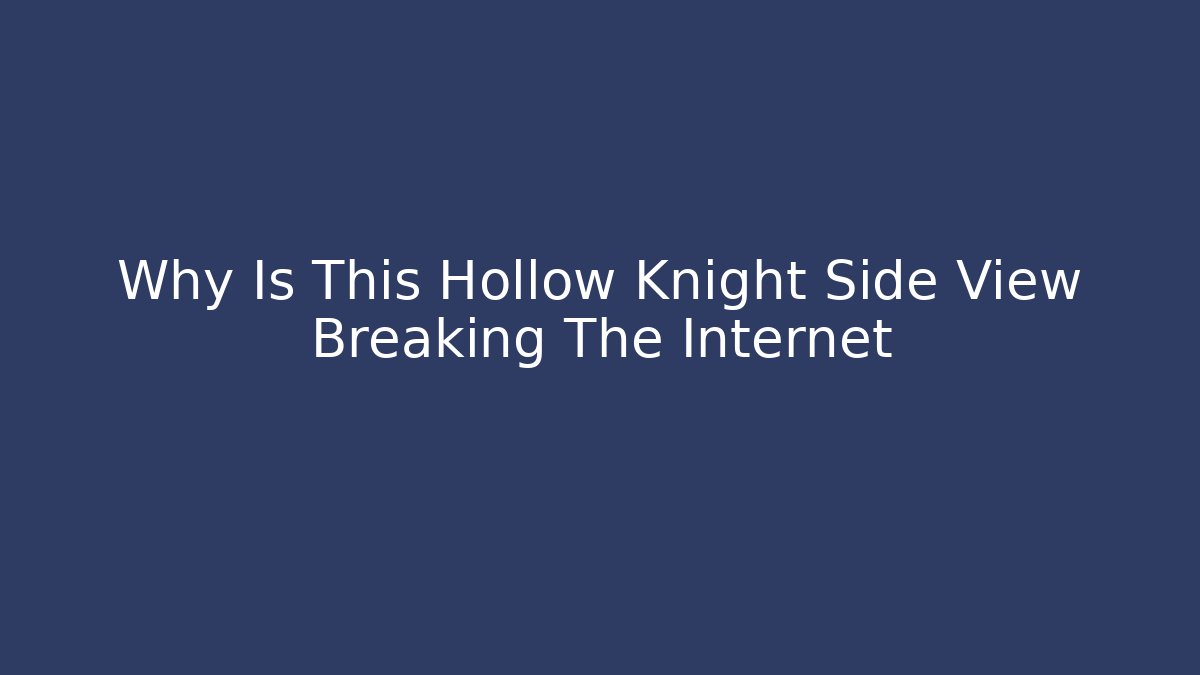 Why Is This Hollow Knight Side View Breaking The Internet