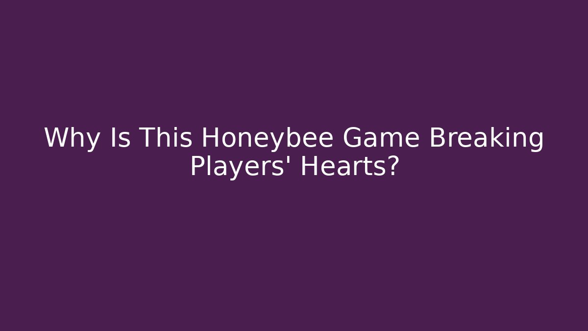 Why Is This Honeybee Game Breaking Players' Hearts?