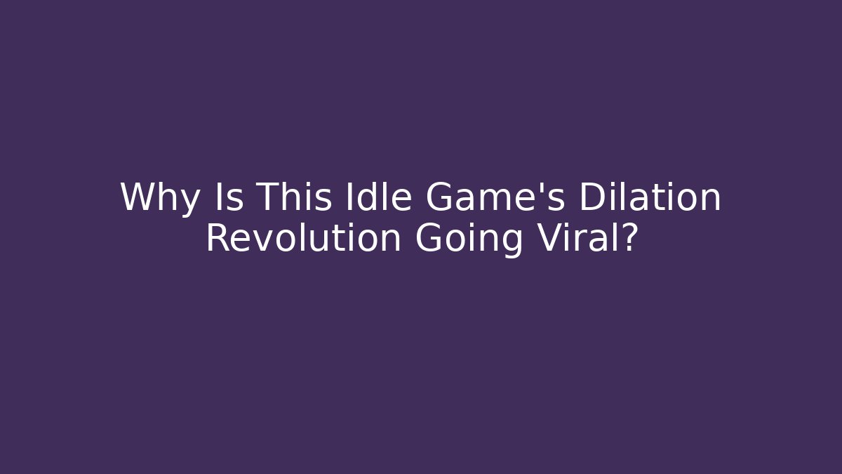 Why Is This Idle Game's Dilation Revolution Going Viral?