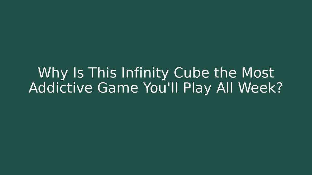 Why Is This Infinity Cube the Most Addictive Game You'll Play All Week?