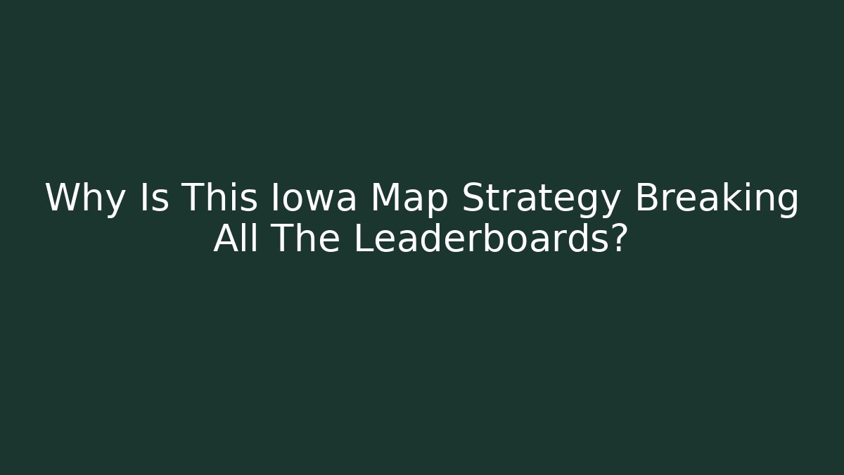 Why Is This Iowa Map Strategy Breaking All The Leaderboards?