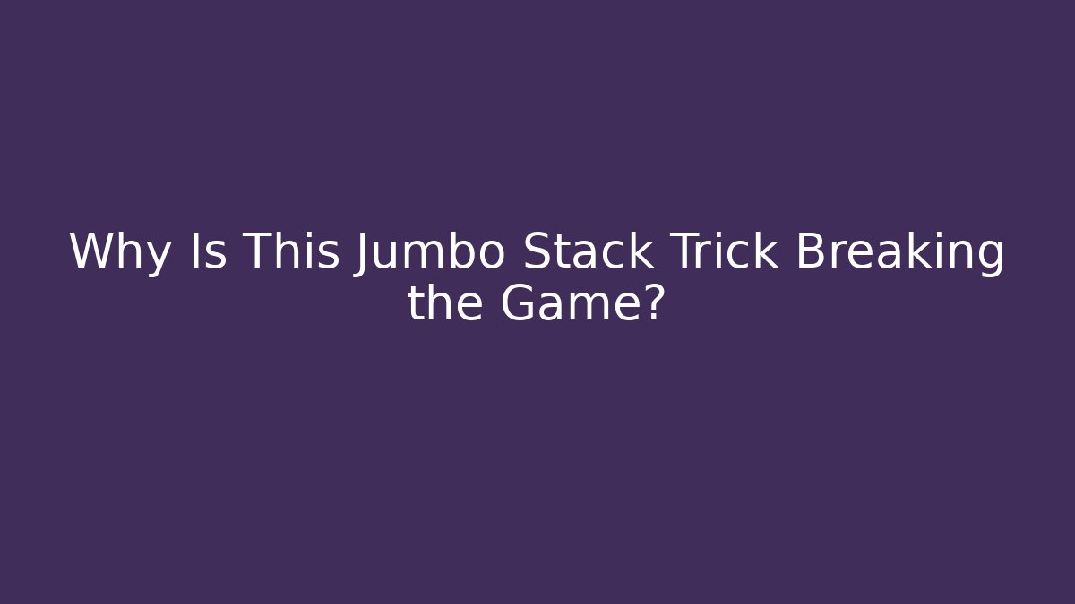 Why Is This Jumbo Stack Trick Breaking the Game?