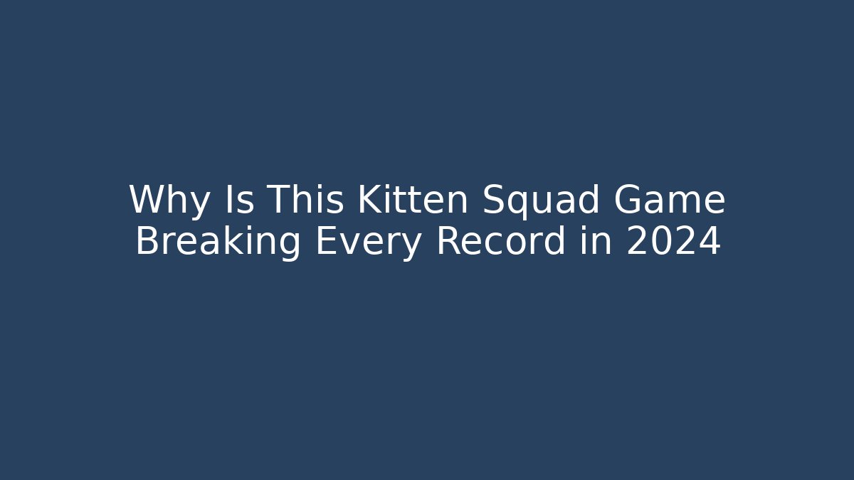 Why Is This Kitten Squad Game Breaking Every Record in 2024 - Create More Assets