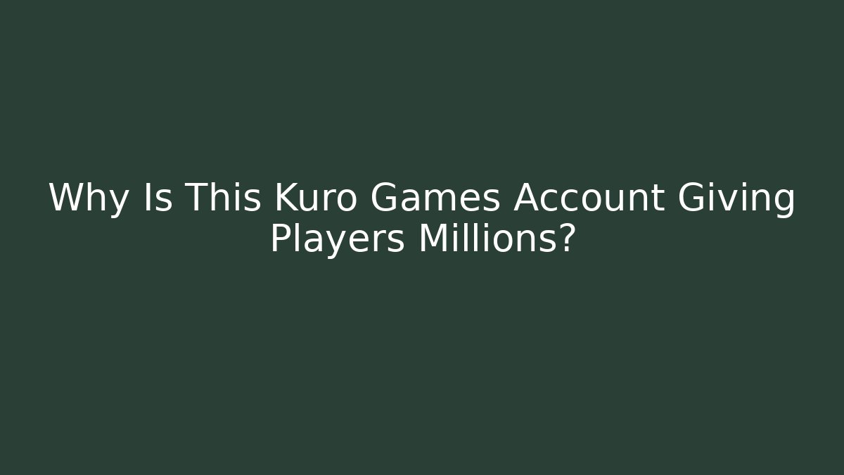 Why Is This Kuro Games Account Giving Players Millions?
