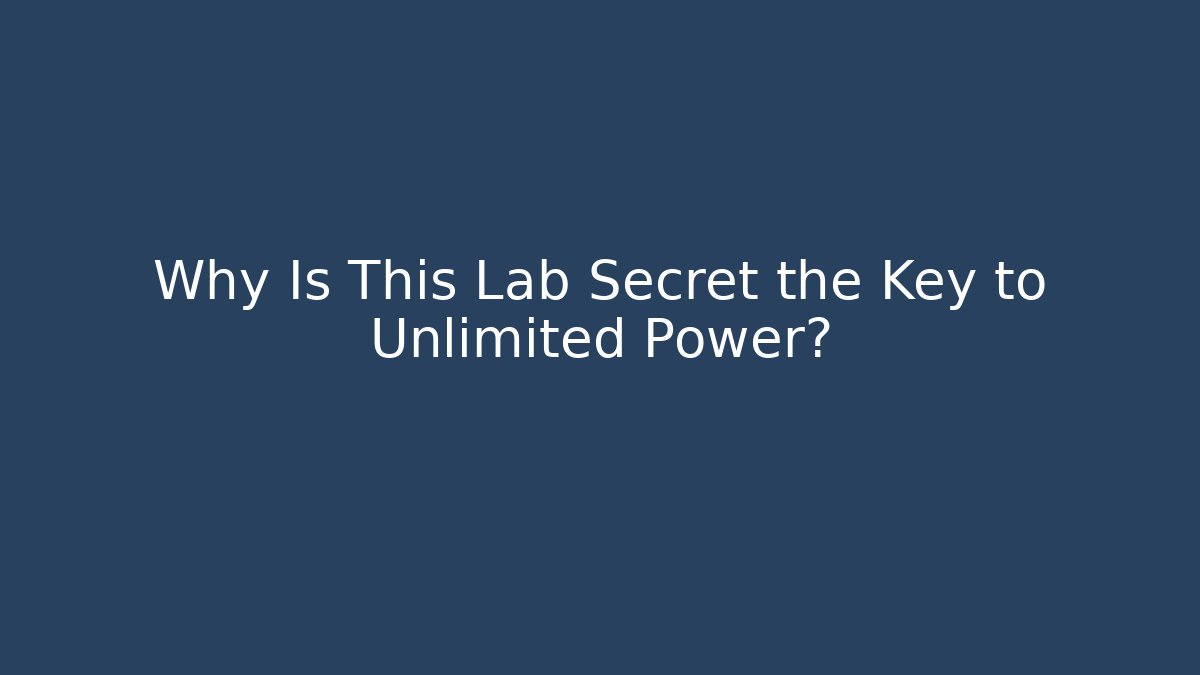Why Is This Lab Secret the Key to Unlimited Power?