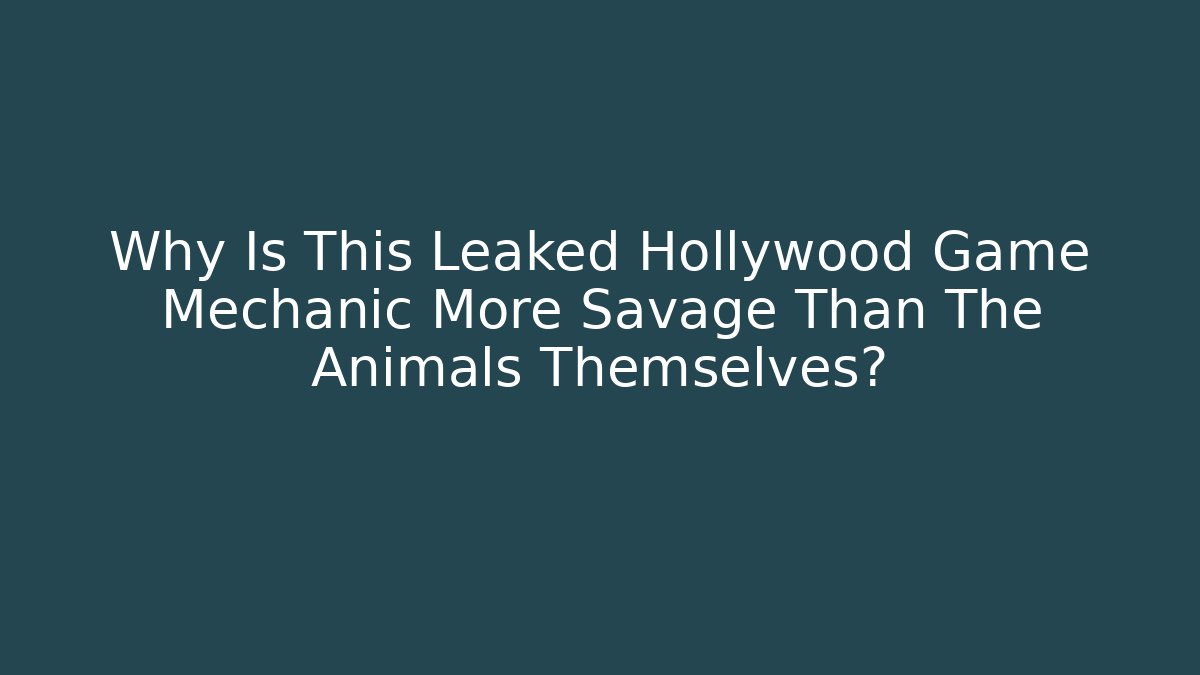 Why Is This Leaked Hollywood Game Mechanic More Savage Than The Animals Themselves?