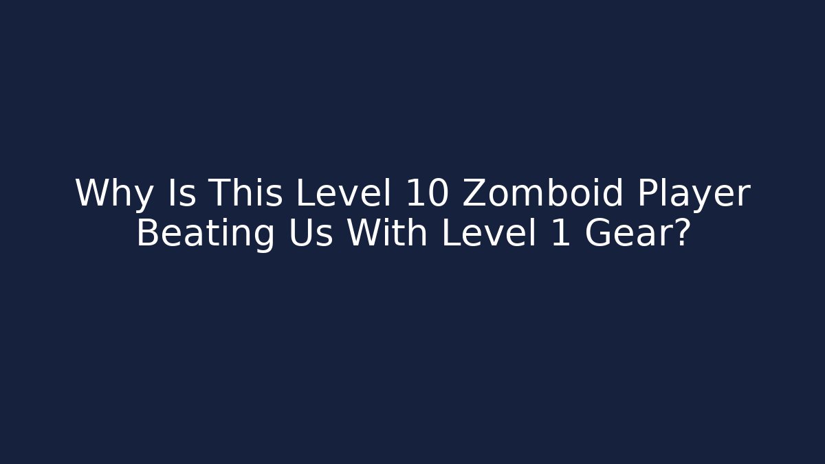 Why Is This Level 10 Zomboid Player Beating Us With Level 1 Gear?