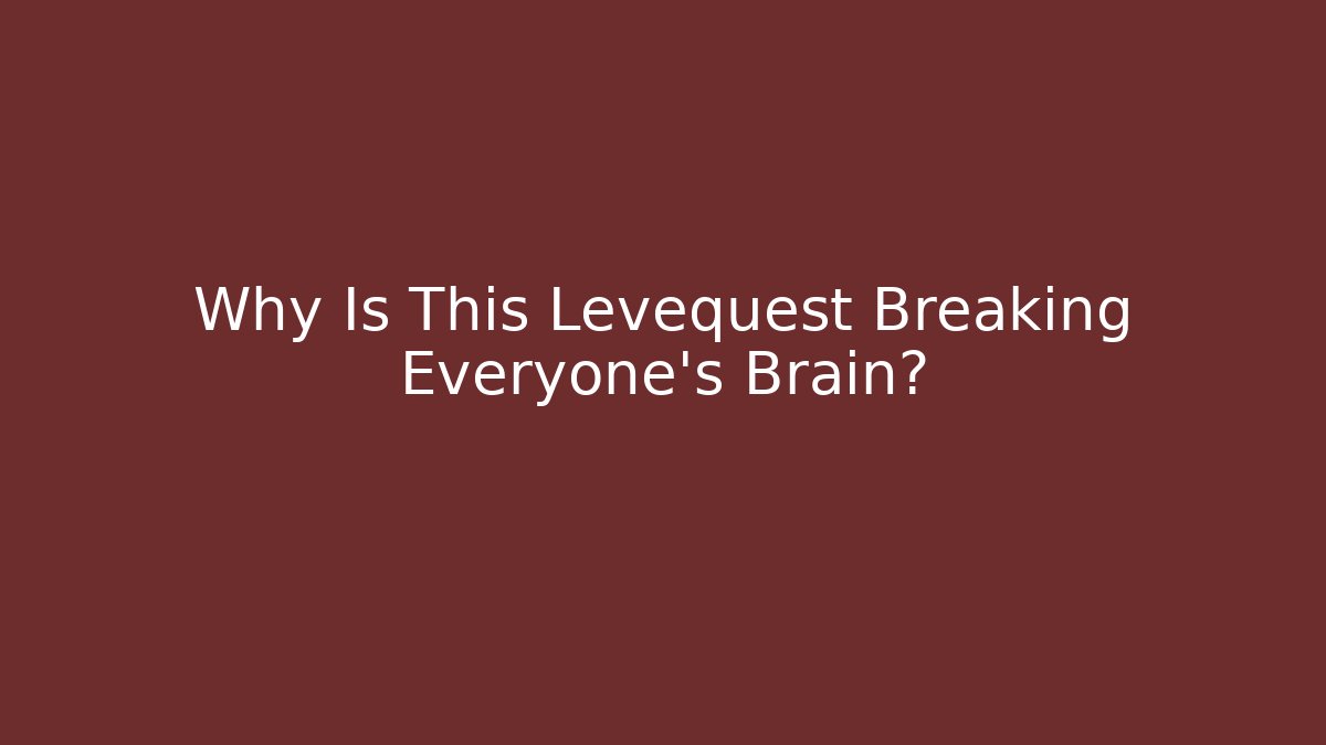 Why Is This Levequest Breaking Everyone's Brain?