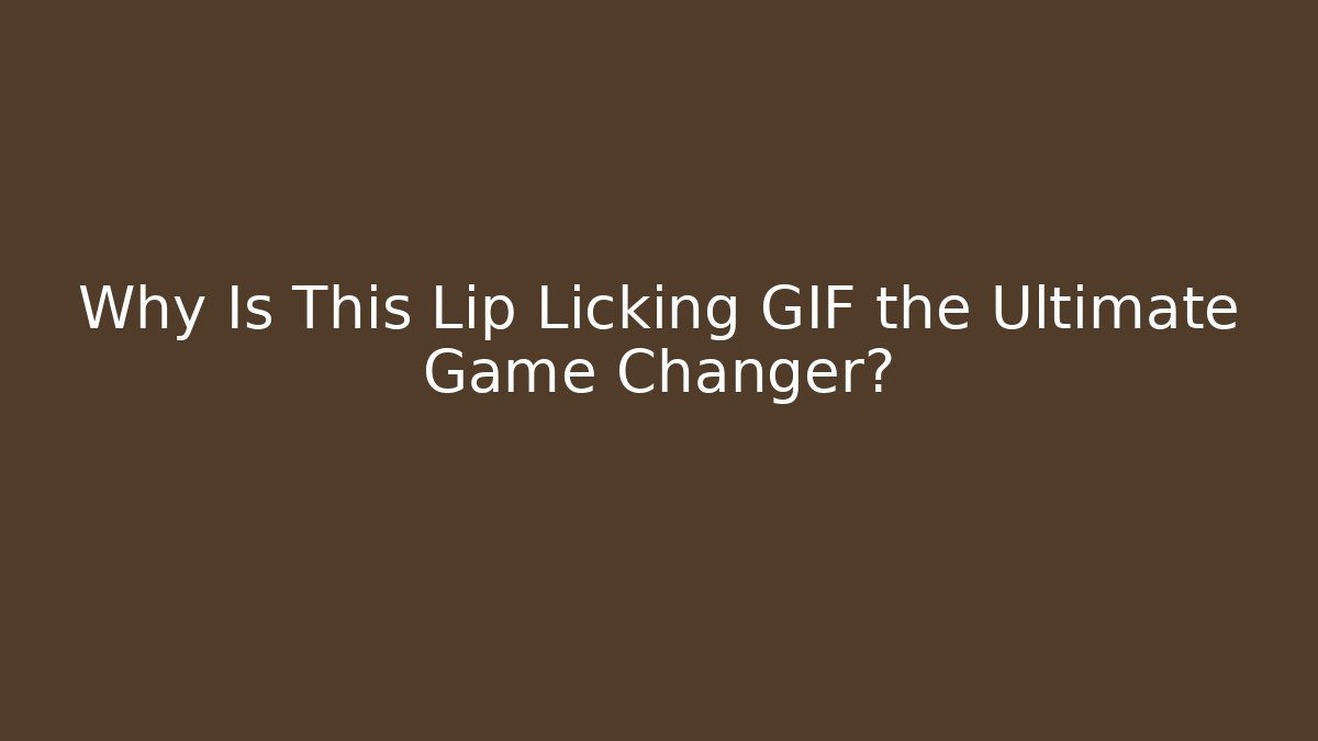 Why Is This Lip Licking GIF the Ultimate Game Changer?