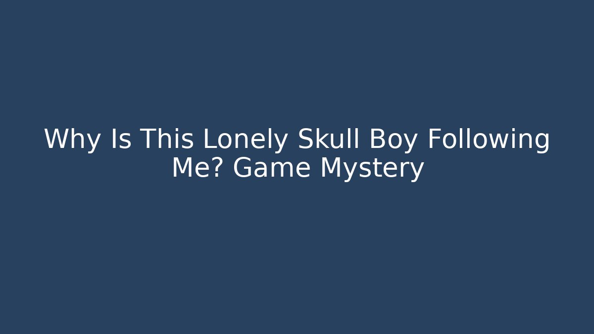 Why Is This Lonely Skull Boy Following Me? Game Mystery