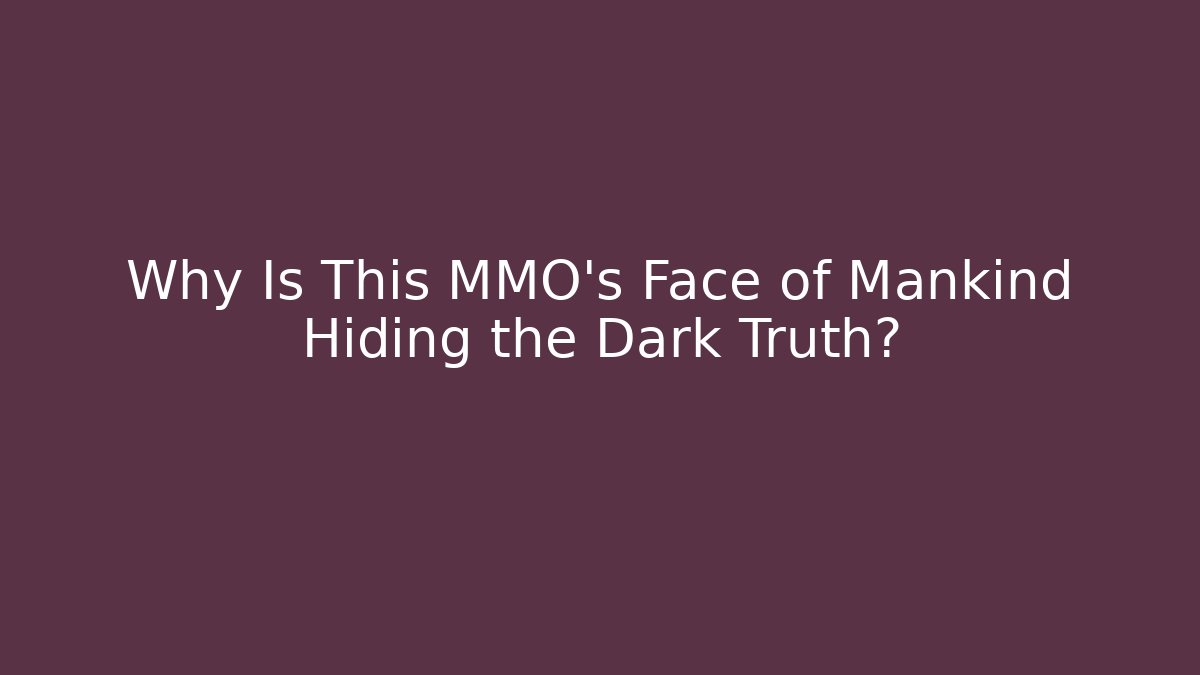 Why Is This MMO's Face of Mankind Hiding the Dark Truth?