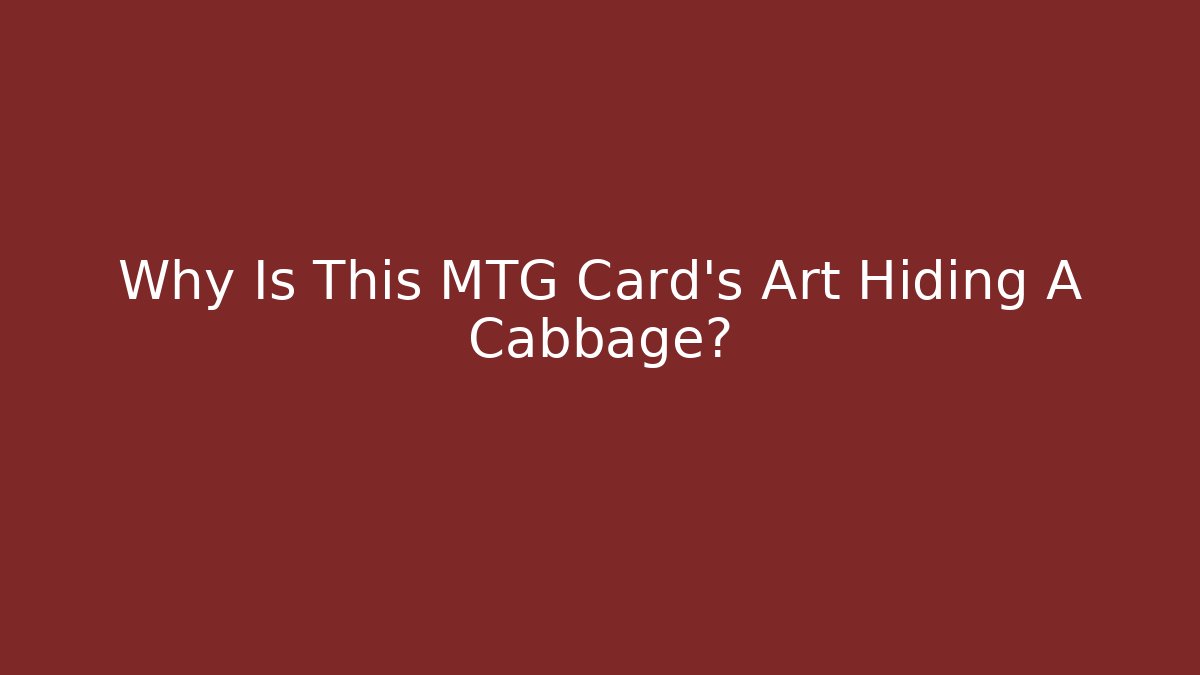 Why Is This MTG Card’s Art Hiding A Cabbage?