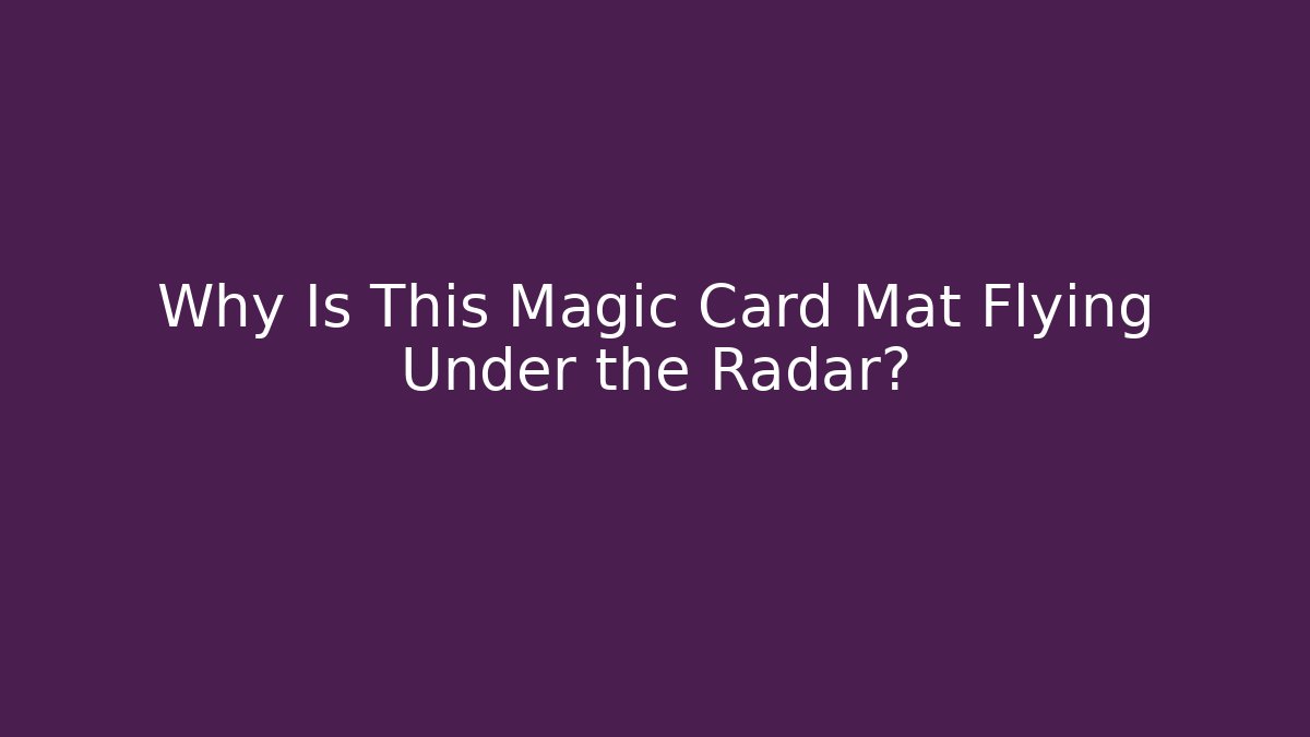 Why Is This Magic Card Mat Flying Under the Radar?