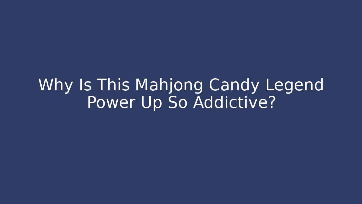 Why Is This Mahjong Candy Legend Power Up So Addictive?