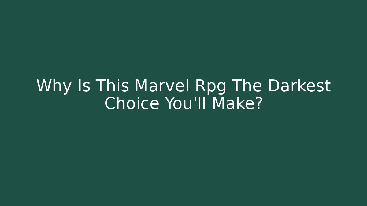 Why Is This Marvel Rpg The Darkest Choice You'll Make?