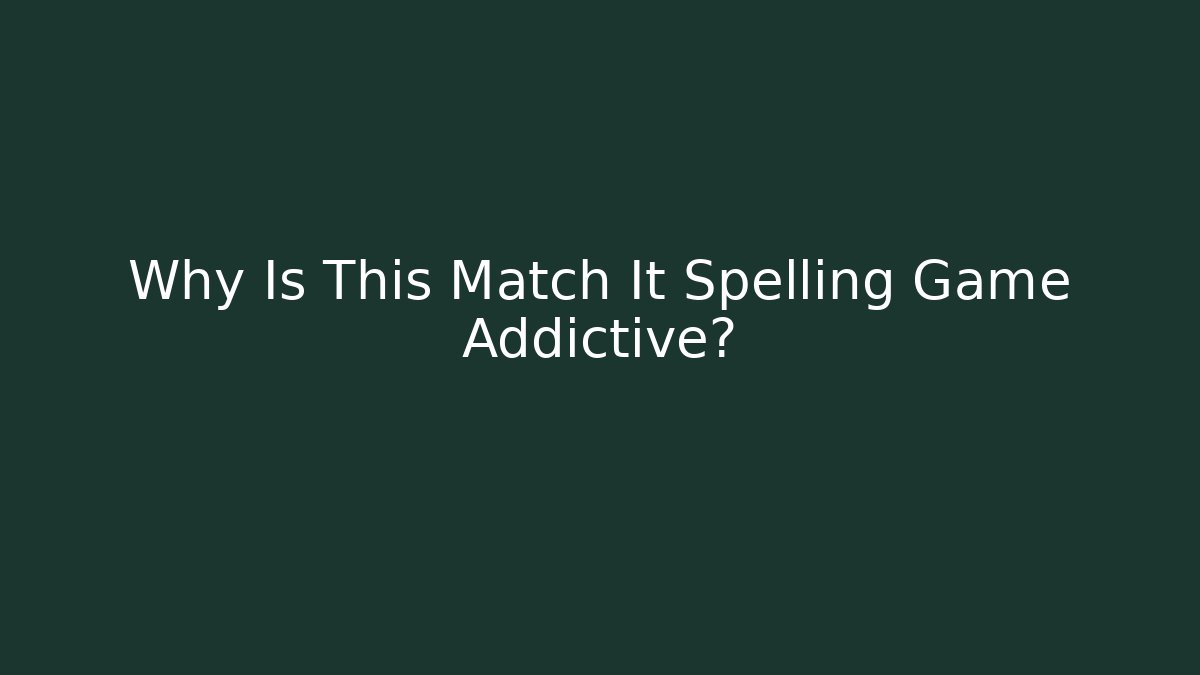 Why Is This Match It Spelling Game Addictive? - Create More Assets