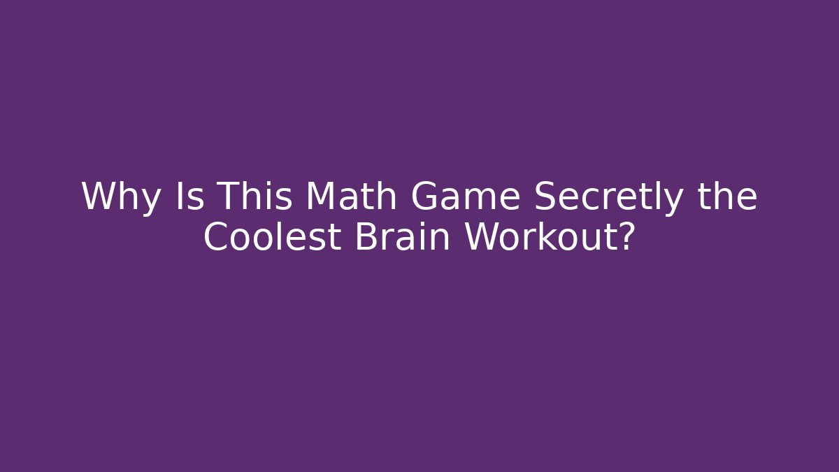 Why Is This Math Game Secretly the Coolest Brain Workout?