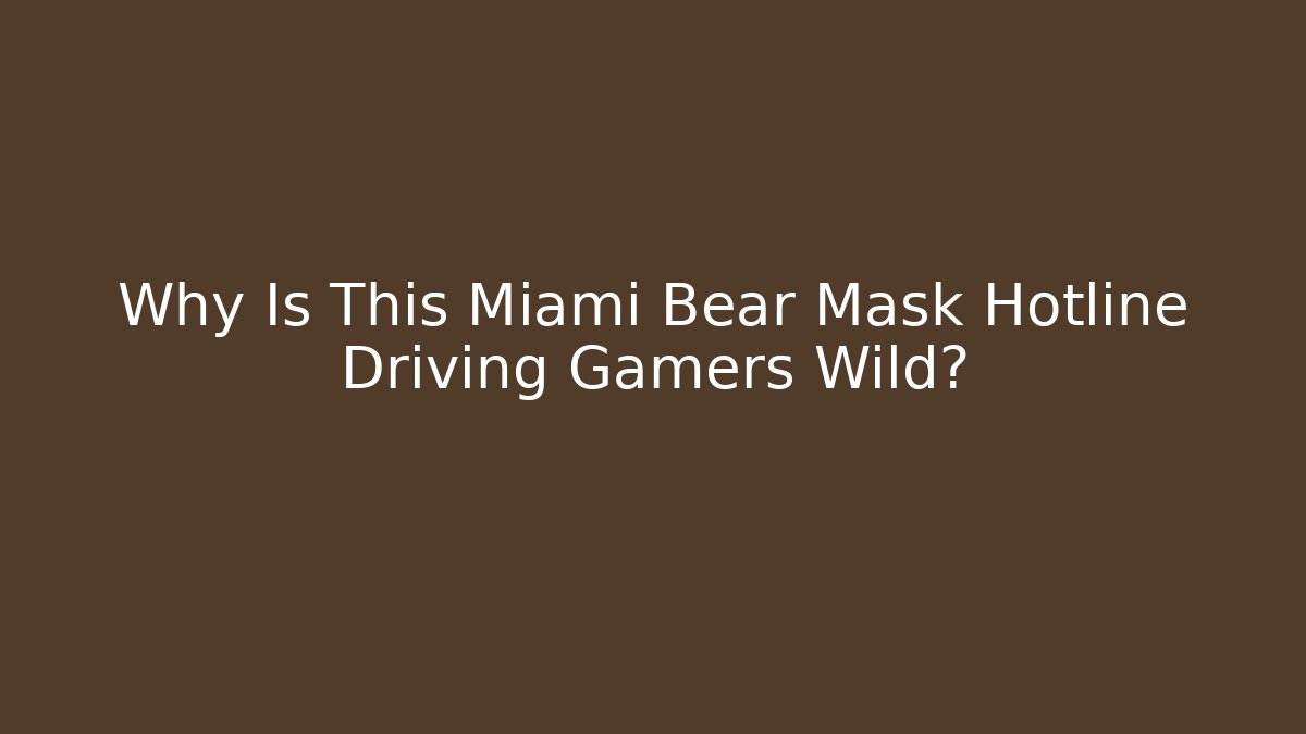 Why Is This Miami Bear Mask Hotline Driving Gamers Wild?