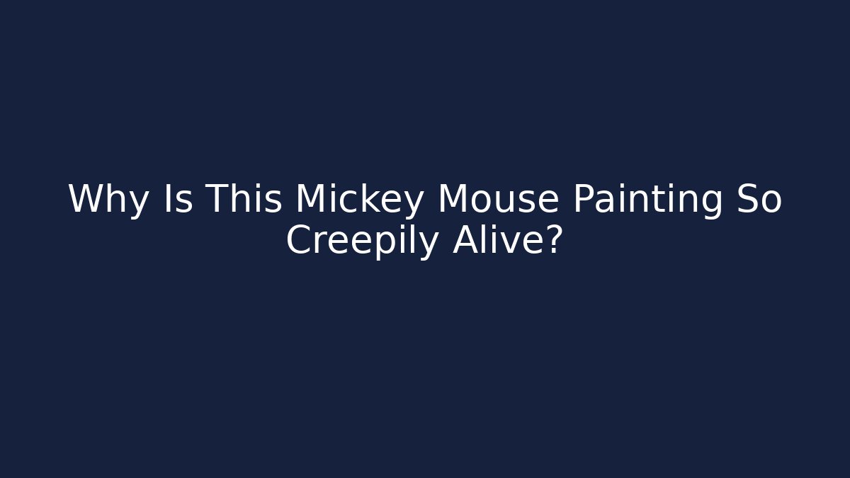 Why Is This Mickey Mouse Painting So Creepily Alive?