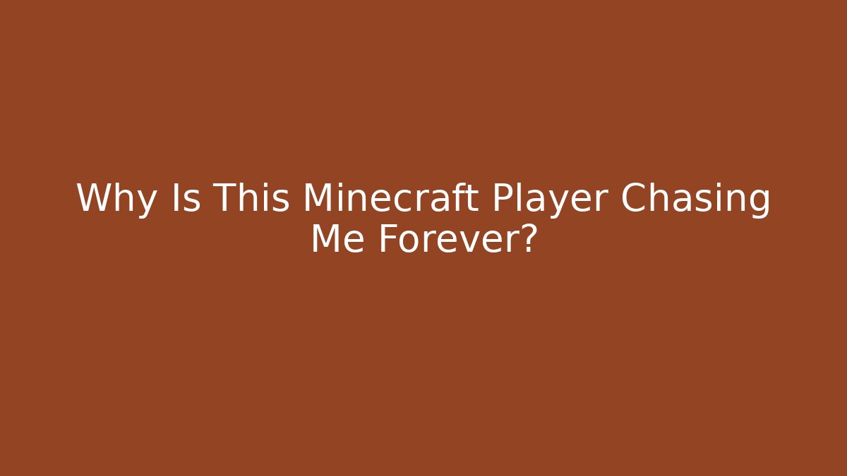 Why Is This Minecraft Player Chasing Me Forever?