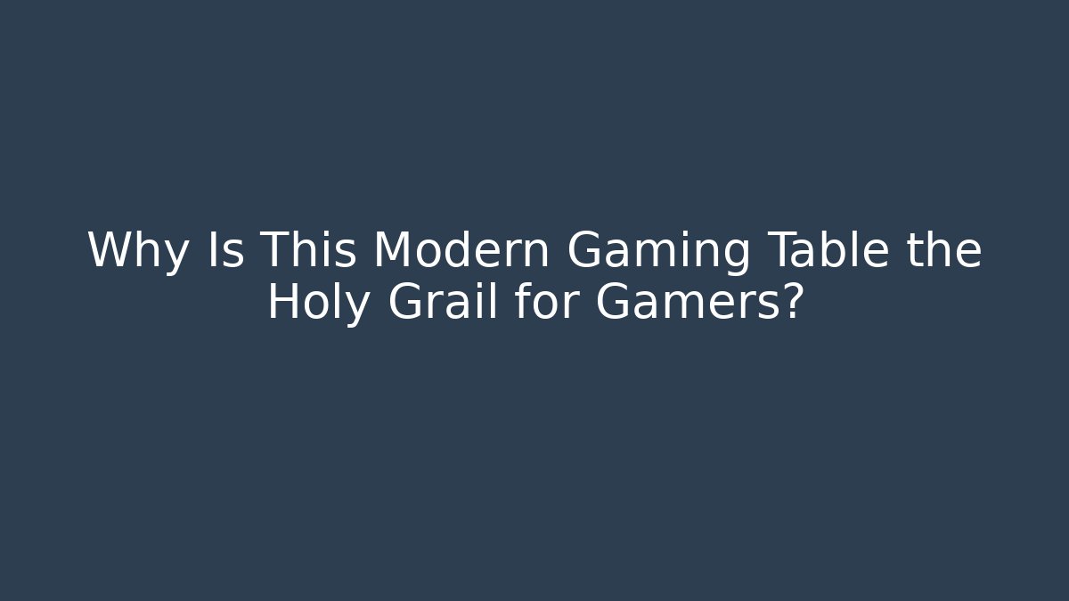 Why Is This Modern Gaming Table the Holy Grail for Gamers?