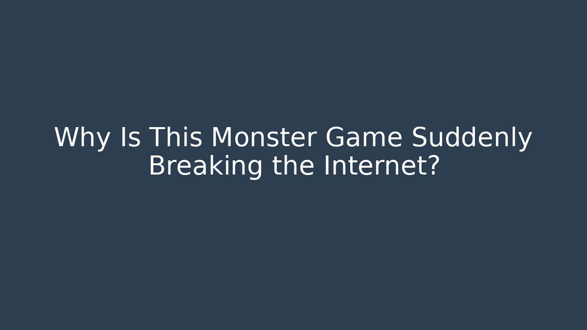 Why Is This Monster Game Suddenly Breaking the Internet?