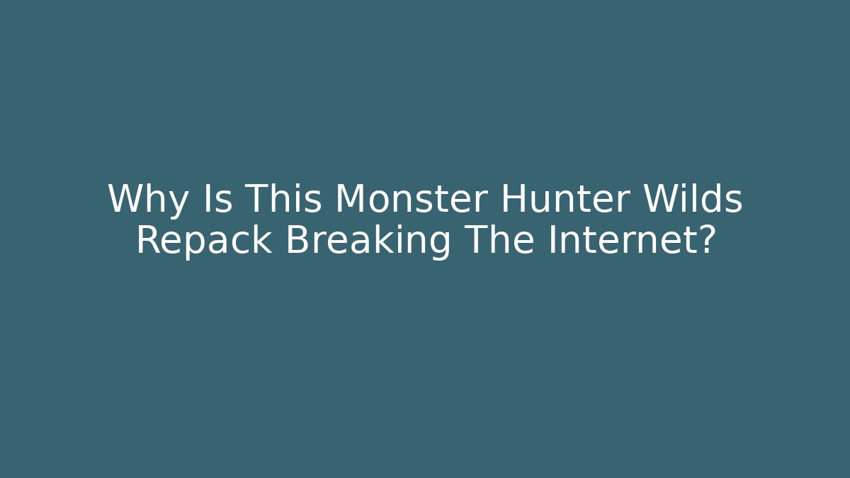 Why Is This Monster Hunter Wilds Repack Breaking The Internet?