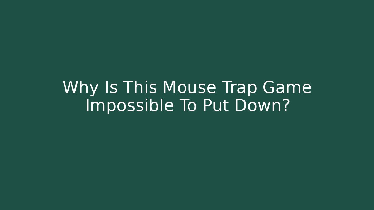 Why Is This Mouse Trap Game Impossible To Put Down?