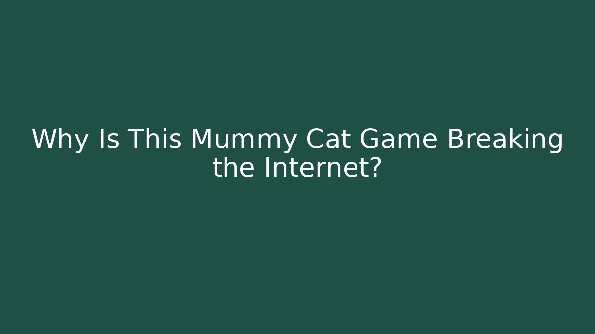 Why Is This Mummy Cat Game Breaking the Internet?