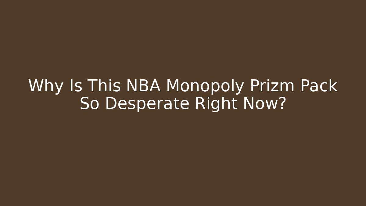 Why Is This NBA Monopoly Prizm Pack So Desperate Right Now?