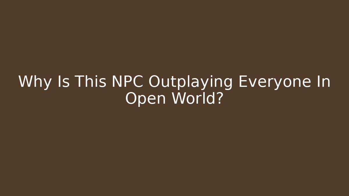 Why Is This NPC Outplaying Everyone In Open World? - Create More Assets