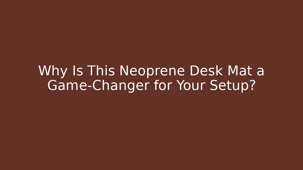 Why Is This Neoprene Desk Mat a Game-Changer for Your Setup?