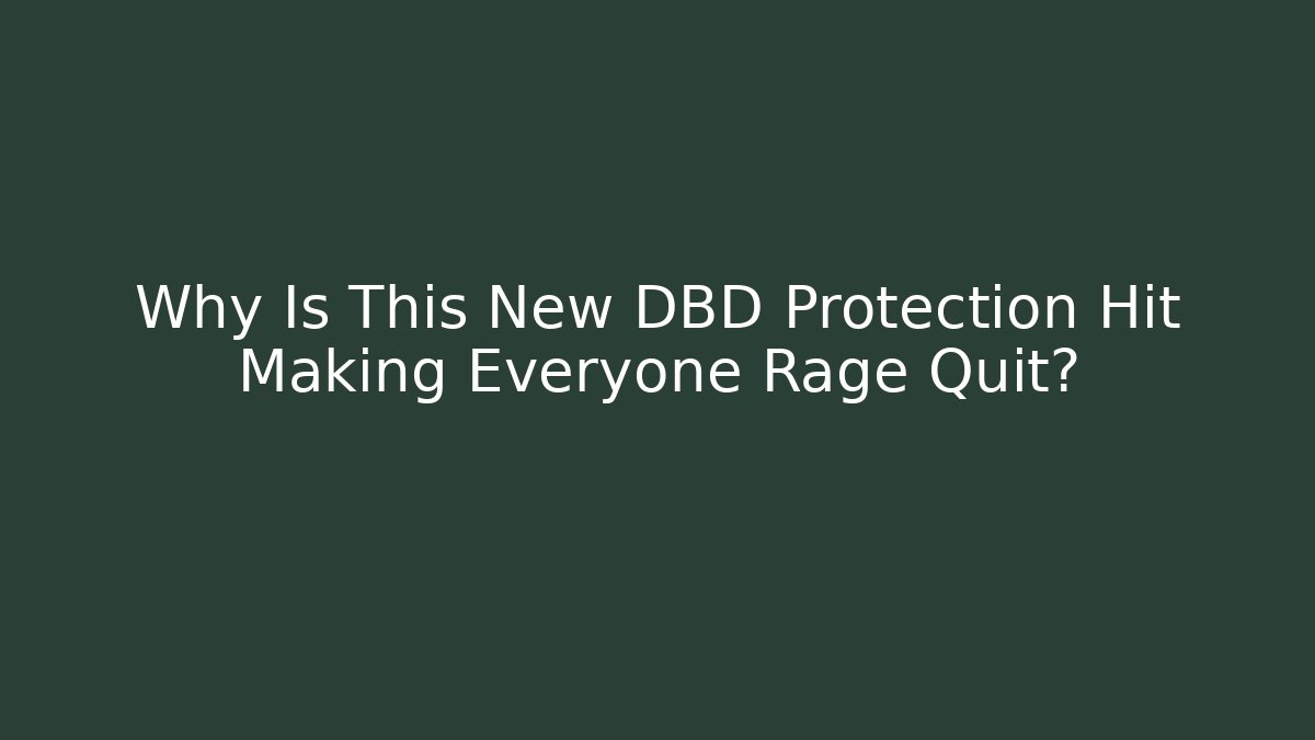 Why Is This New DBD Protection Hit Making Everyone Rage Quit? - Create More Assets