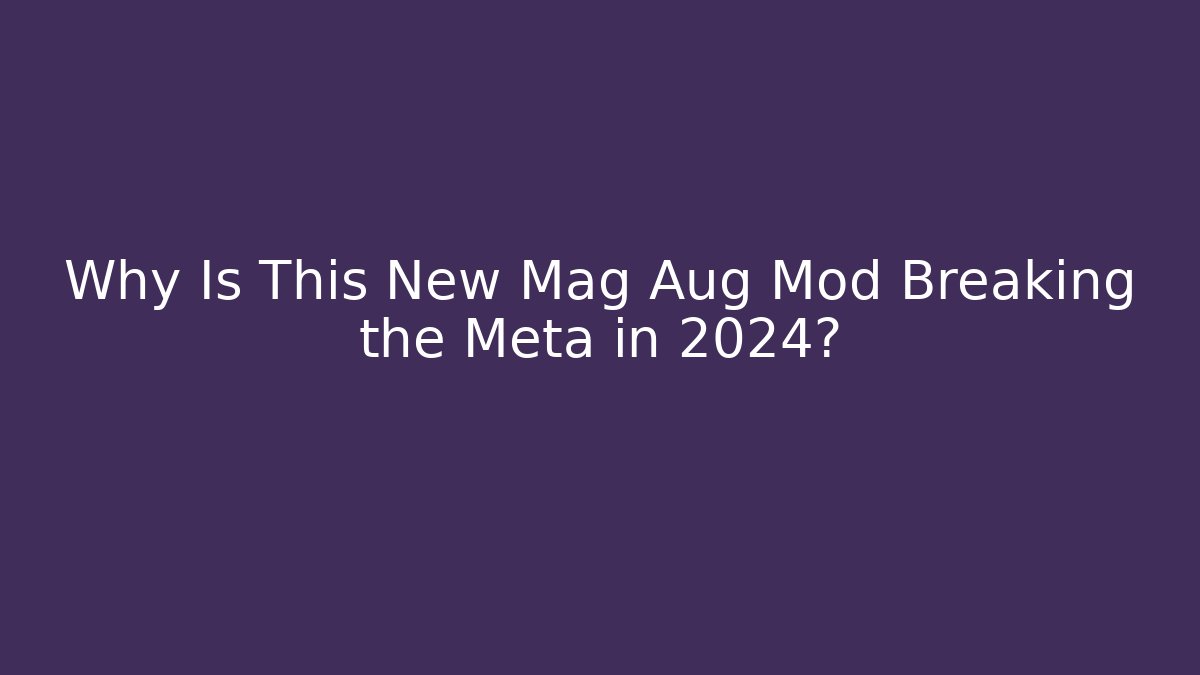 Why Is This New Mag Aug Mod Breaking the Meta in 2024?
