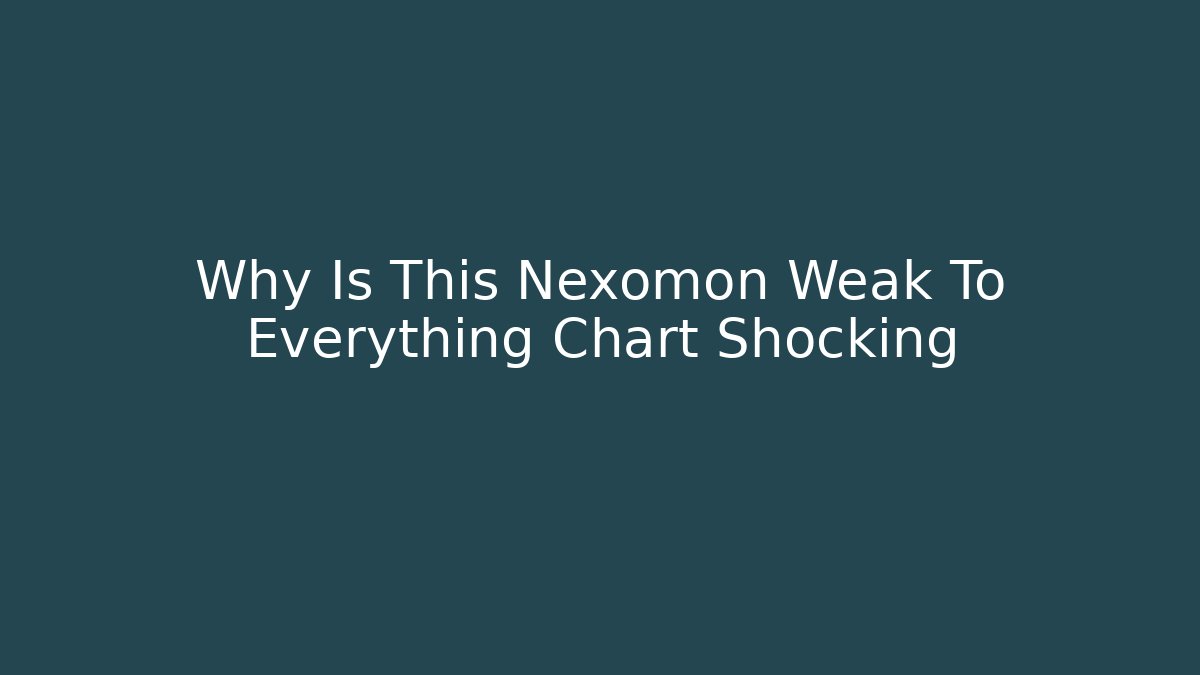 Why Is This Nexomon Weak To Everything Chart Shocking - Create More Assets