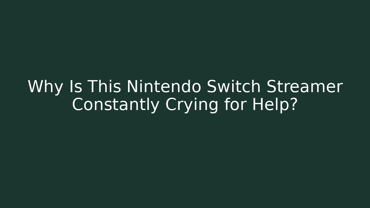 Why Is This Nintendo Switch Streamer Constantly Crying for Help? - Create More Assets