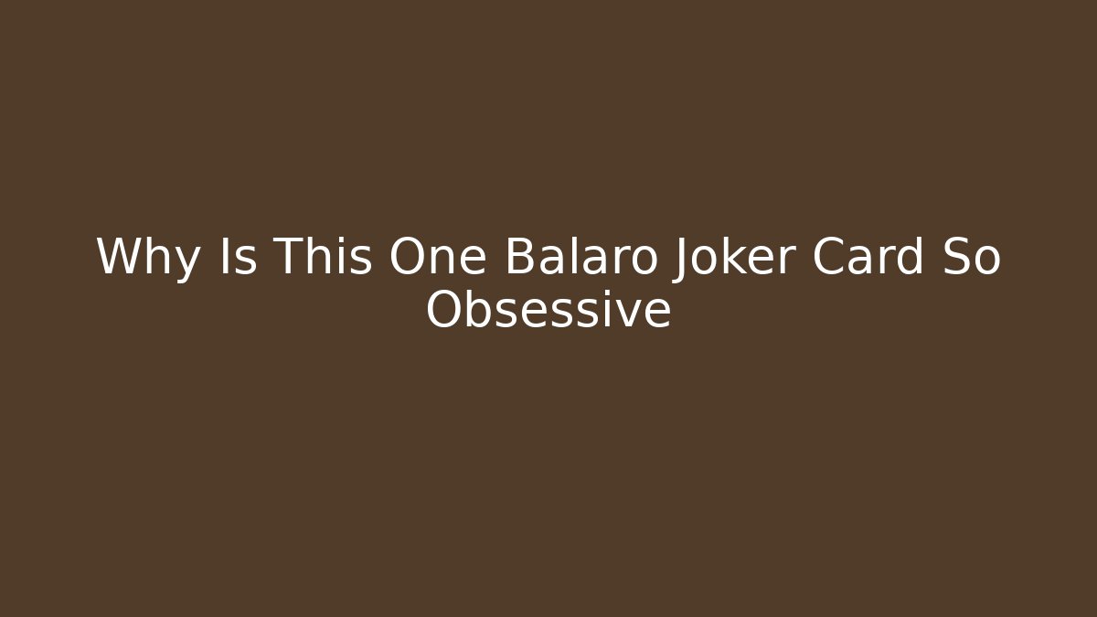 Why Is This One Balaro Joker Card So Obsessive