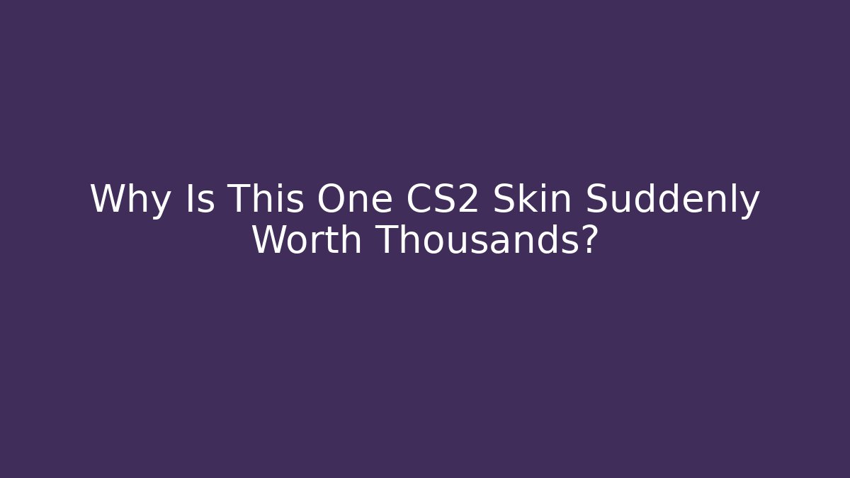 Why Is This One CS2 Skin Suddenly Worth Thousands?