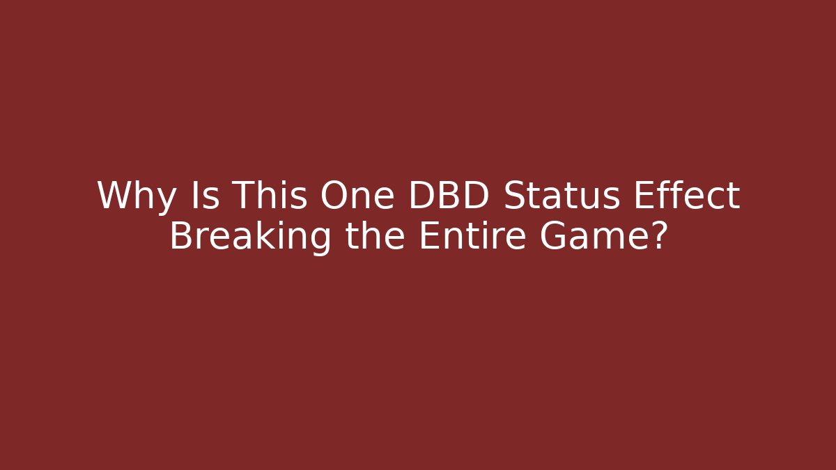 Why Is This One DBD Status Effect Breaking the Entire Game? - Create More Assets