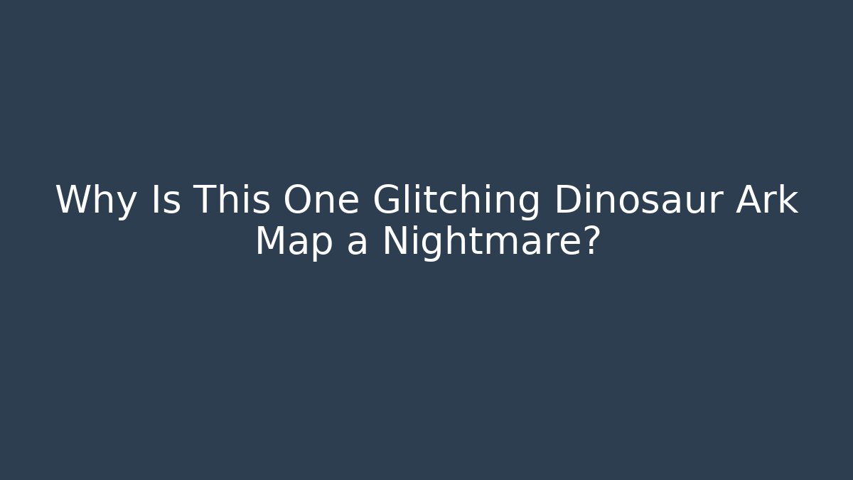 Why Is This One Glitching Dinosaur Ark Map a Nightmare?