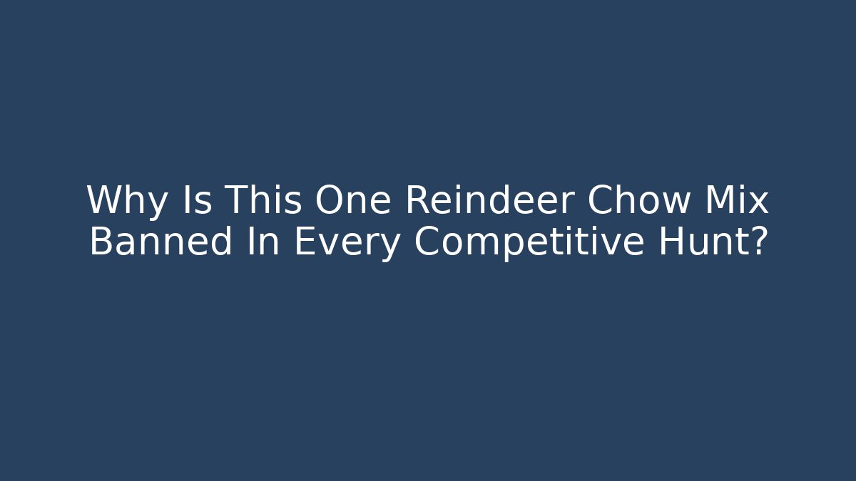 Why Is This One Reindeer Chow Mix Banned In Every Competitive Hunt?